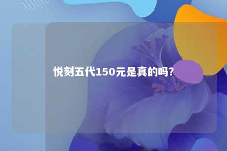 悦刻五代150元是真的吗？ 